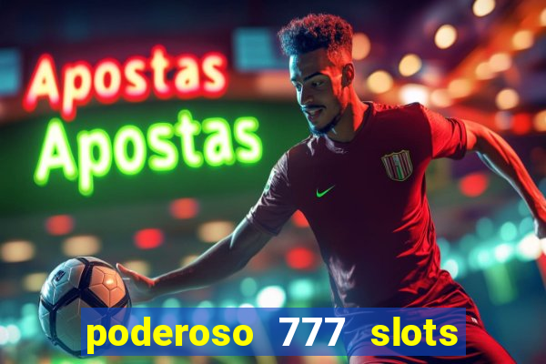 poderoso 777 slots paga mesmo